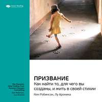 . Ключевые идеи книги: Призвание. Как найти то, для чего вы созданы, и жить в своей стихии. Кен Робинсон, Лу Ароника