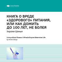 . Ключевые идеи книги: Книга о вреде «здорового питания», или Как жить до 100 лет, не болея. Хироми Шинья
