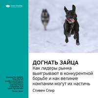 . Ключевые идеи книги: Догнать зайца. Как лидеры рынка выигрывают в конкурентной борьбе и как великие компании могут их настичь. Стивен Спир