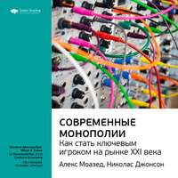. Ключевые идеи книги: Современные монополии: как стать ключевым игроком на рынке XXI века. Алекс Моазед, Николас Джонсон