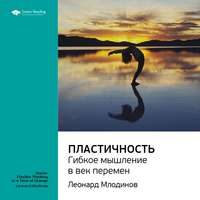 . Ключевые идеи книги: Пластичность. Гибкое мышление в век перемен. Леонард Млодинов