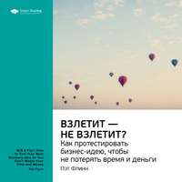 . Ключевые идеи книги: Взлетит – не взлетит? Как протестировать бизнес-идею, чтобы не потерять время и деньги. Пэт Флинн