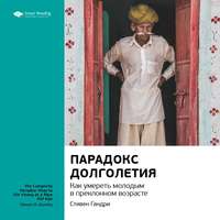 . Ключевые идеи книги: Парадокс долголетия. Как умереть молодым в преклонном возрасте. Стивен Гандри