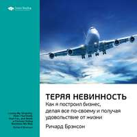 . Ключевые идеи книги: Теряя невинность. Как я построил бизнес, делая все по-своему и получая удовольствие от жизни. Ричард Брэнсон