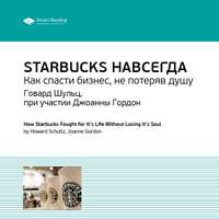 . Ключевые идеи книги: Starbucks навсегда. Как спасти бизнес, не потеряв душу. Говард Шульц, при участии Джоанны Гордон