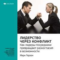 . Ключевые идеи книги: Лидерство через конфликт. Как лидеры-посредники превращают разногласия в возможности. Марк Герзон