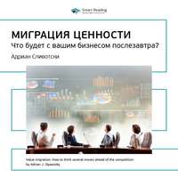 . Ключевые идеи книги: Миграция ценности. Что будет с вашим бизнесом послезавтра? Адриан Сливотски
