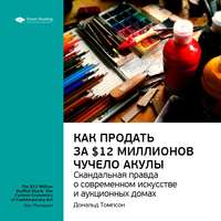 . Ключевые идеи книги: Как продать за $12 миллионов чучело акулы. Скандальная правда о современном искусстве и аукционных домах. Дональд Томпсон