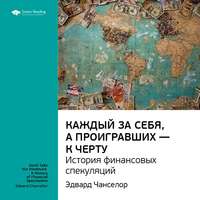 . Ключевые идеи книги: Каждый за себя, а проигравших – к черту. История финансовых спекуляций. Эдвард Чанселор