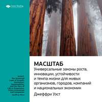 . Ключевые идеи книги: Масштаб: универсальные законы роста, инновации, устойчивости и темпа жизни для живых организмов, городов, компаний и национальных экономик. Джеффри Уэст