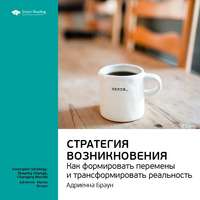 . Ключевые идеи книги: Стратегия возникновения: как формировать перемены и трансформировать реальность. Адриенна Браун