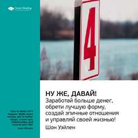 . Ключевые идеи книги: Ну же, давай! Заработай больше денег, обрети лучшую форму, создай эпичные отношения и управляй своей жизнью! Шон Уэйлен