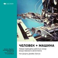 . Ключевые идеи книги: Человек + машина. Новые принципы работы в эпоху искусственного интеллекта. Пол Доэрти, Джеймс Уилсон