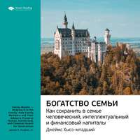 . Ключевые идеи книги: Богатство семьи. Как сохранить в семье человеческий, интеллектуальный и финансовые капиталы. Джеймс Хьюз-младший