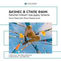 . Ключевые идеи книги: Бизнес в стиле фанк. Капитал пляшет под дудку таланта. Кьелл Нордстрем, Йонас Риддерстрале