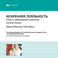 . Ключевые идеи книги: Искренняя лояльность. Ключ к завоеванию клиентов на всю жизнь. Фред Райхельд, Роб Марки