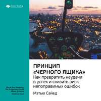 . Ключевые идеи книги: Принцип «черного ящика». Как снизить риск неудач и непоправимых ошибок. Мэтью Сайед