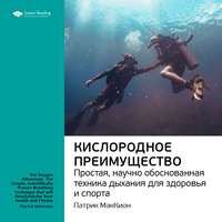 . Ключевые идеи книги: Кислородное преимущество. Простая, научно обоснованная техника дыхания для здоровья и спорта. Патрик МакКион