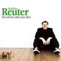 . Matthias Reuter, Auf schwarz sieht man alles!