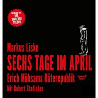 . Sechs Tage im April - Erich M?hsams R?terepublik (Ungek?rzt)