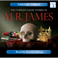 . The Complete Ghost Stories of M. R. James, Vol. 3 (Unabridged)
