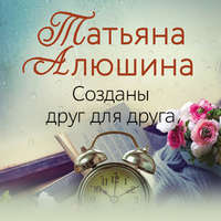 Татьяна Алюшина. Созданы друг для друга
