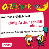 . Ohrenb?r - eine OHRENB?R Geschichte, Folge 17: K?nig Arthur schl?ft nie (2) (H?rbuch mit Musik)