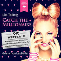 Lisa Torberg. Mister X - Musikliebender Million?r sucht zartbesaitete Exotin f?r gemeinsame Lebensmelodie - Catch the Millionaire, Band 3 (Ungek?rzt)