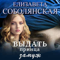 Елизавета Соболянская. Выдать принца замуж