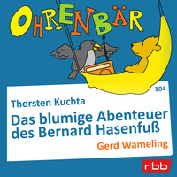 . Ohrenb?r - eine OHRENB?R Geschichte, Folge 104: Das blumige Abenteuer des Bernard Hasenfu? (H?rbuch mit Musik)