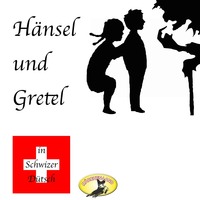 . M?rchen in Schwizer D?tsch, H?nsel und Gretel