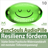 . Resilienz f?rdern - St?rke deine psychische Widerstandskraft mit mentaler Tiefenentspannung! (SyncSouls AudioPille)