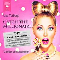 Lisa Torberg. Kyle MacLeary: Highland-Million?r sucht intelligentes Topmodel. Heirat nicht ausgeschlossen - Catch the Millionaire, Band 1 (Ungek?rzt)