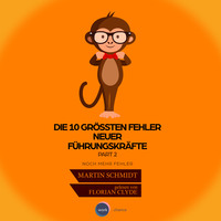 Martin Schmidt. Die 10 gr??ten Fehler neuer F?hrungskr?fte, Vol. 2 (ungek?rzt)