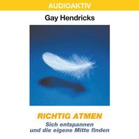 Gay Hendricks. Richtig atmen - Sich entspannen und die eigene Mitte finden
