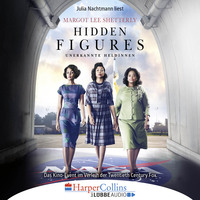 Margot Lee Shetterly. Hidden Figures - Unerkannte Heldinnen - Afroamerikanische Mathematikerinnen in der NASA (Ungek?rzt)