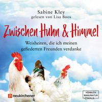 . Zwischen Huhn und Himmel - Weisheiten, die ich meinen gefiederten Freunden verdanke (Ungek?rzt)