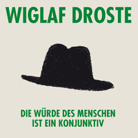 . Wiglaf Droste, Die W?rde des Menschen ist ein Konjunktiv