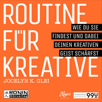 Jocelyn K. Glei. Routine f?r Kreative - Wie Du sie findest und dabei Deinen kreativen Geist sch?rfst - 99U 1 (Ungek?rzt)