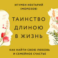 . Таинство длиною в жизнь. Как найти свою любовь и семейное счастье
