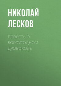 Николай Лесков. Повесть о богоугодном дровоколе