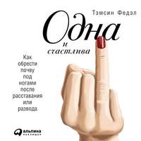. Одна и счастлива: Как обрести почву под ногами после расставания или развода