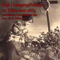 . Anton Frieslinger, Das Hungergl?cklein zu M?nchen 1663 und andere Geschichten aus dem alten M?nchen