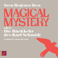 Sven  Regener. Magical Mystery oder: Die R?ckkehr des Karl Schmidt