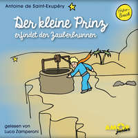 Antoine De Saint-exup?ry. Der kleine Prinz erfindet den Zauberbrunnen - Der kleine Prinz, Band 11 (Ungek?rzt)