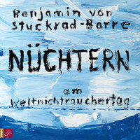 Benjamin von Stuckrad-Barre. N?chtern am Weltnichtrauchertag (ungek?rzt)