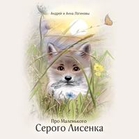 Андрей и Анна Логиновы. Про Маленького Серого Лисёнка