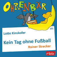 . Ohrenb?r - eine OHRENB?R Geschichte, Folge 101: Kein Tag ohne Fu?ball (H?rbuch mit Musik)