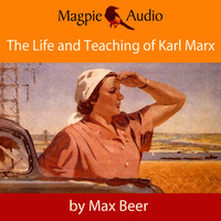 . The Life and Teaching of Karl Marx (Unabridged)