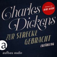 Charles Dickens. Zur Strecke gebracht (Ungek?rzt)